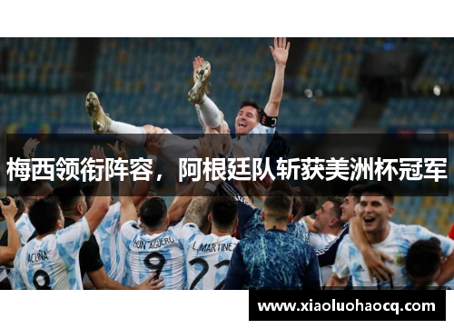 梅西领衔阵容，阿根廷队斩获美洲杯冠军